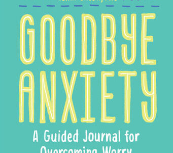Goodbye, Anxiety: A Guided Journal for Overcoming Worry