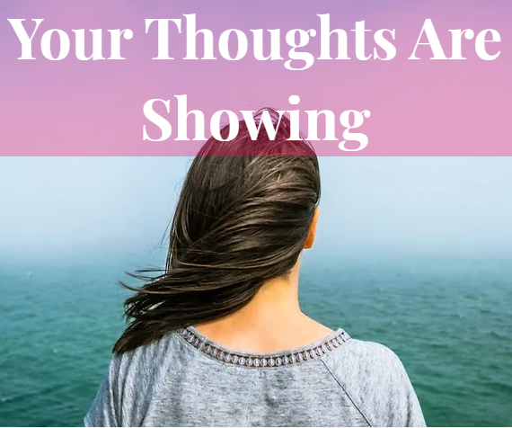 Your Thoughts Are Showing