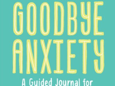 Goodbye, Anxiety: A Guided Journal for Overcoming Worry