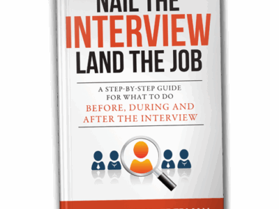 Nail the Interview, Land the Job: A Step-by-Step Guide for What To Do Before, During and After the Interview